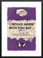 i would agree with you but framed print by artist hue folk